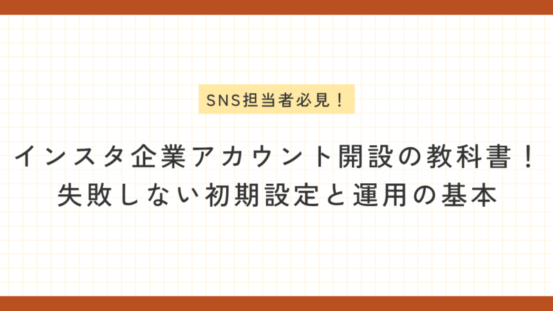 「SNS担当者必見！ インスタ企業アカウント開設の教科書！ 失敗しない初期設定と運用の基本」という記事タイトルが中央に大きく配置された、ブログなどで使われるアイキャッチ用の画像です。